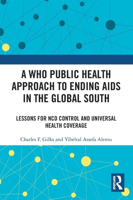 A WHO Public Health Approach to Ending AIDS in the Global South - Charles F. Gilks, Yibeltal Assefa Alemu