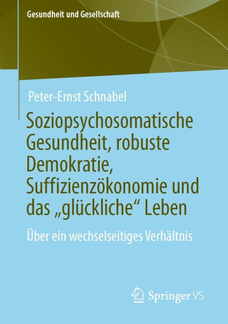 Soziopsychosomatische Gesundheit, robuste Demokratie, Suffizienzökonomie und das "glückliche" Leben - Peter-Ernst Schnabel
