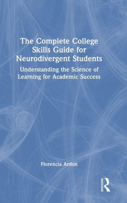 The Complete College Skills Guide for Neurodivergent Students - Florencia Ardon