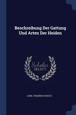 Beschreibung Der Gattung Und Arten Der Heiden - Carl Friedrich Waitz