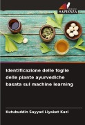 Cover-Bild zum Titel 'Identificazione delle foglie delle piante ayurvediche basata sul machine learning' von 'Kutubuddin Sayyad Liyakat Kazi'