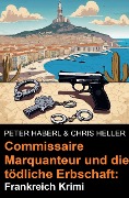 Commissaire Marquanteur und die tödliche Erbschaft: Frankreich Krimi - Peter Haberl, Chris Heller