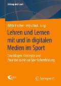 Lehren und Lernen mit und in digitalen Medien im Sport - 