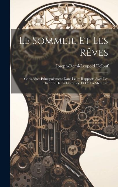 Le sommeil et les rêves: Considérés principalement dans leurs rapports avec les théories de la certitude et de la mémoire - Joseph-Remi-Leopold Delbuf