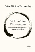 Blick auf das Christentum aus der Sicht des gelebten Zen-Buddhismus - Peter Shinkyo Vormschlag