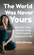 Cover-Bild zum Titel 'The World Was Never Yours : And Why That's the Best Thing That Could've Happened to You' von 'Eliza Mornay'
