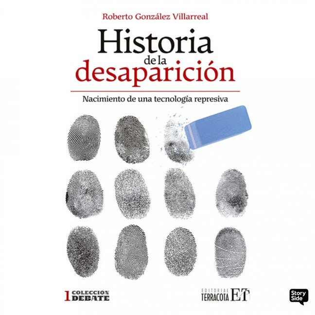 Historia de la desaparición. Nacimiento de una tecnología represiva - Roberto González Villarreal