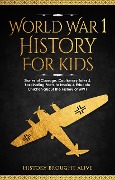 World War 1 History For Kids: Stories Of Courage, Cautionary Tales & Fascinating Facts To Inspire & Educate Children About The History Of WW1 - History Brought Alive