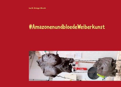 #AmazonenundbloedeWeiberkunst - Inez Gitzinger-Albrecht