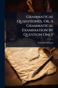 Cover-Bild zum Titel 'Grammaticae Quaestiones, Or, A Grammatical Examination By Question Only' von 'Nathaniel Morgan'