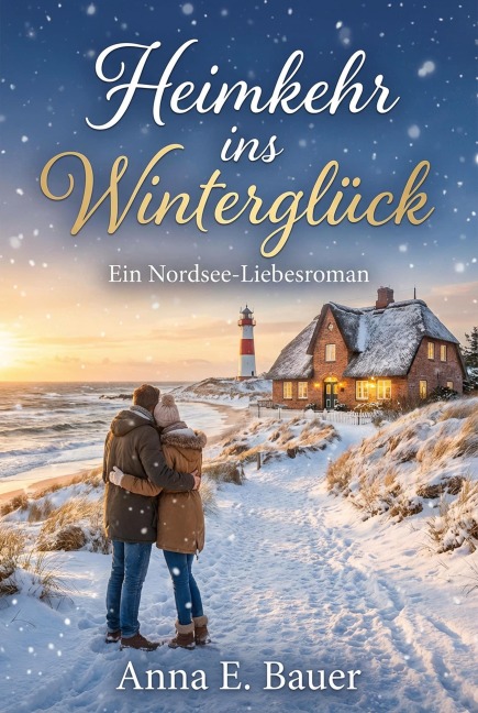 Heimkehr ins Winterglück: Ein Nordsee-Liebesroman - Anna E. Bauer