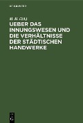 Cover-Bild zum Titel 'Ueber das Innungswesen und die Verhältnisse der städtischen Handwerke' von ''