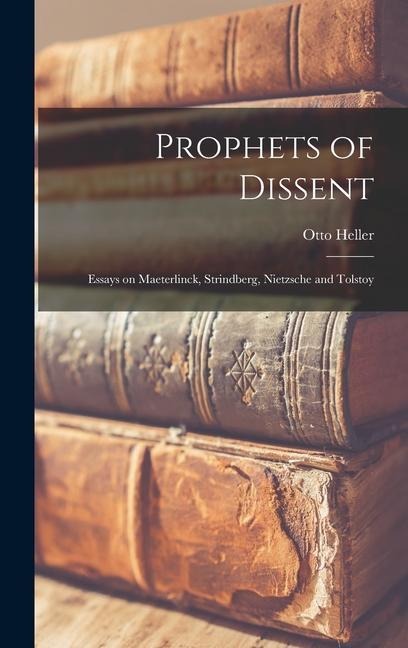 Prophets of Dissent: Essays on Maeterlinck, Strindberg, Nietzsche and Tolstoy - Otto Heller