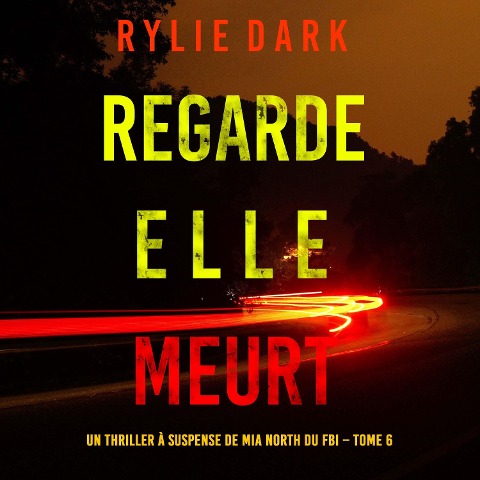 Regarde, elle meurt (Un thriller à suspense de Mia North du FBI ¿ Tome 6) - Rylie Dark