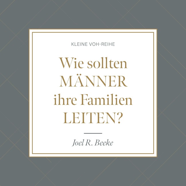 Wie sollten Männer ihre Familien leiten? - Joel R. Beeke