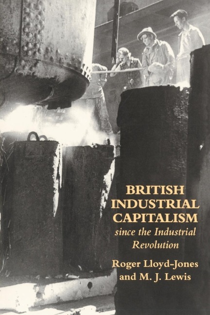 British Industrial Capitalism Since The Industrial Revolution - Roger Lloyd-Jones, Merv Lewis