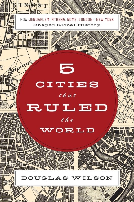 5 Cities That Ruled the World - Douglas Wilson
