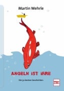 Cover-Bild zum Titel 'Angeln ist irre' von 'Martin Wehrle'