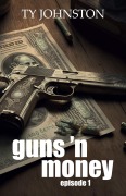 Cover-Bild zum Titel 'Guns 'n Money: Episode 1' von 'Ty Johnston'