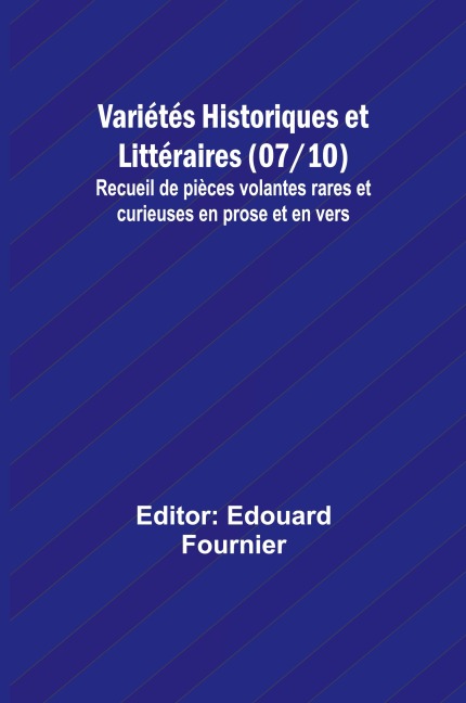 Variétés Historiques et Littéraires (07/10); Recueil de pièces volantes rares et curieuses en prose et en vers - 