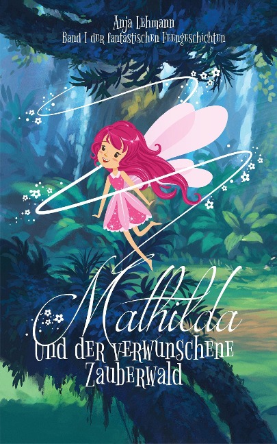 Mathilda und der verwunschene Zauberwald - Anja Lehmann