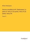 Cover-Bild zum Titel 'Oeuvres complètes de W. Shakespeare; La patrie III. Henry VI (2e partie). Henry VI (3e partie). Henry VIII' von 'William Shakespeare'