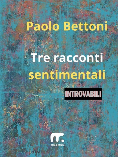 Tre racconti sentimentali - Bettoni Paolo