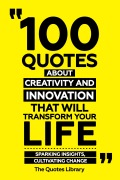 Cover-Bild zum Titel '100 Quotes About Creativity And Innovation That Will Transform Your Life - Sparking Insights, Cultivating Change' von 'The Quotes Library, The Quotes Library'