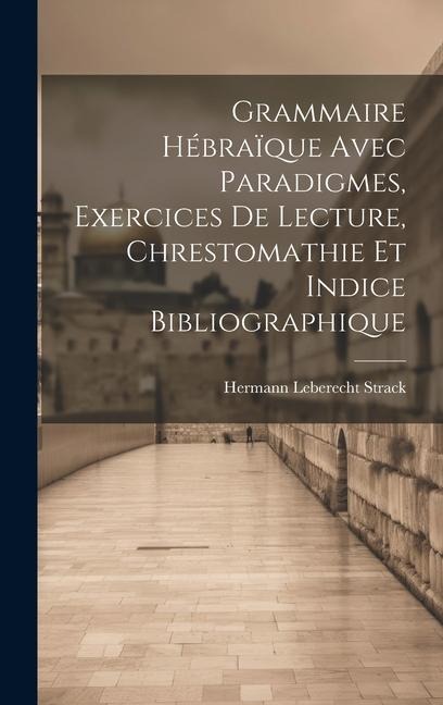 Grammaire Hébraïque Avec Paradigmes, Exercices De Lecture, Chrestomathie Et Indice Bibliographique - Hermann Leberecht Strack