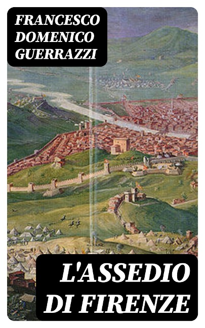 L'assedio di Firenze - Francesco Domenico Guerrazzi