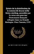Cover-Bild zum Titel 'Estats de la distribution de la somme de douze mille livres sterling, accordée par la reine aux pauvres Protestants françois refugiez dans La Grande B' von 'Multiple Contributors'