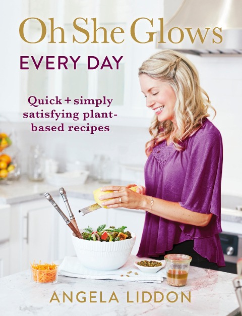 Oh She Glows Every Day - Angela Liddon