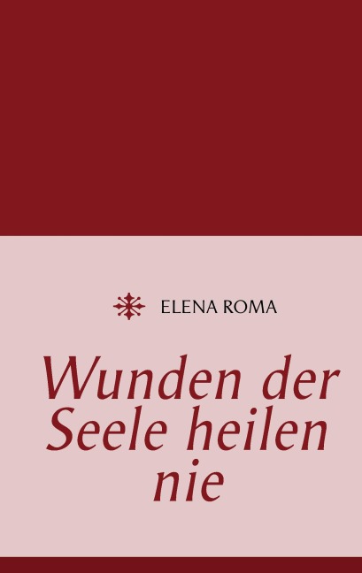 Wunden der Seele heilen nie - Elena Roma