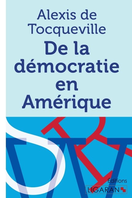 De la démocratie en Amérique - Alexis De Tocqueville, Ligaran