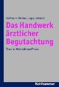 Das Handwerk ärztlicher Begutachtung - Ulrike Hoffmann-Richter, Jörg Jeger, Holger Schmidt
