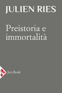 Preistoria e immortalità - Julien Ries
