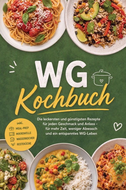 WG Kochbuch: Die leckersten und günstigsten Rezepte für jeden Geschmack und Anlass - für mehr Zeit, weniger Abwasch und ein entspanntes WG-Leben - inkl. Meal-Prep, Mikrowelle, Wasserkocher, Resteküche - Nele Hartwig