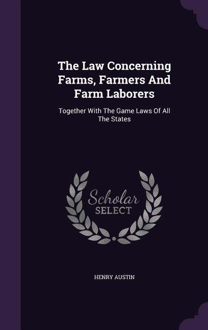 The Law Concerning Farms, Farmers And Farm Laborers - Henry Austin