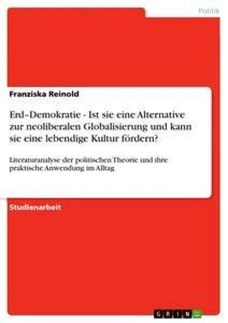 Erd-Demokratie - Ist sie eine Alternative zur neoliberalen Globalisierung und kann sie eine lebendige Kultur fördern? - Franziska Reinold