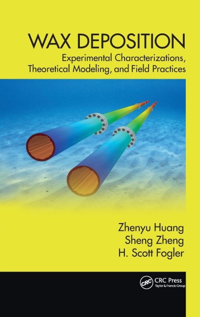 Wax Deposition - Zhenyu Huang, H. Scott Fogler, Sheng Zheng
