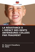 Cover-Bild zum Titel 'LA RÉSISTANCE À L'IMPACT DES DENTS ANTÉRIEURES COLLÉES PAR FRAGMENT' von 'Basant Choudhary, Neha'