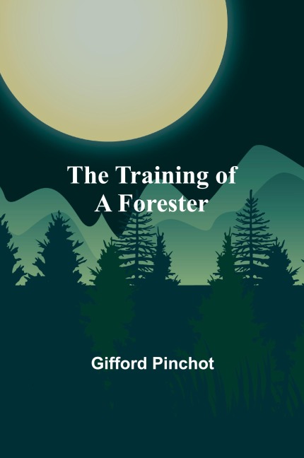 The Training of a Forester - Gifford Pinchot