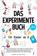 Das Experimente Buch für Kinder ab 8: Spannende Abenteuer in der Welt der Wissenschaft! 100 coole Versuche für kleine Forscher mit einfachen Haushaltsmitteln zum Nachmachen - inkl. Wissensquiz - Bernd Schneider