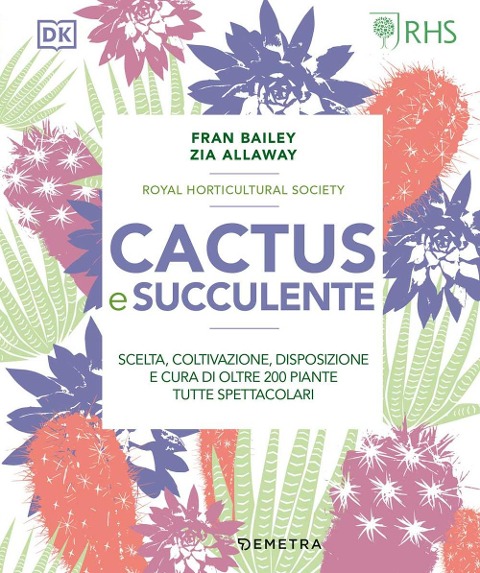Cactus e succulente. Scelta, coltivazione, disposizione e cura di oltre 200 piante tutte spettacolari - Fran Bailey, Zia Allaway