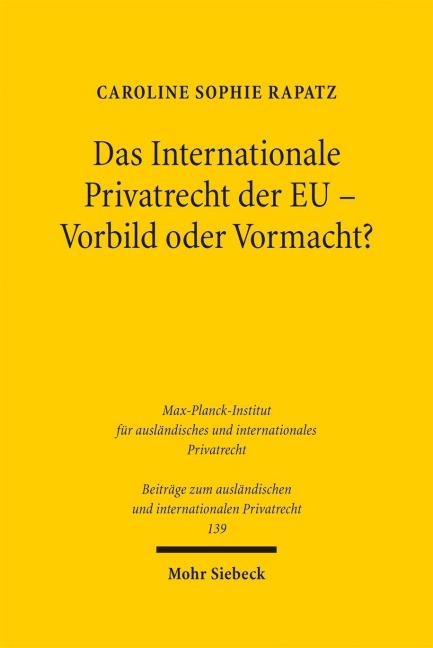 Das Internationale Privatrecht der EU - Vorbild oder Vormacht? - Caroline Sophie Rapatz