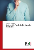 Cover-Bild zum Titel 'Sustanable Public Debt: How To Achieve It?' von 'Francesco Di Tommaso'