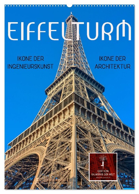 Eiffelturm - Ikone der Architektur, Ikone der Ingenieurskunst (Wandkalender 2025 DIN A2 hoch), CALVENDO Monatskalender - Peter Roder