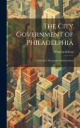 Cover-Bild zum Titel 'The City Government of Philadelphia: A Study in Municipal Administration' von 'Wharton School'