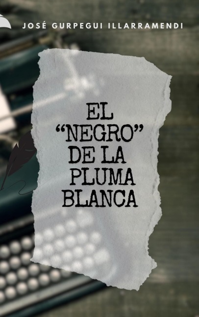 EL "NEGRO" DE LA PLUMA BLANCA - José Gurpegui Illarramendi