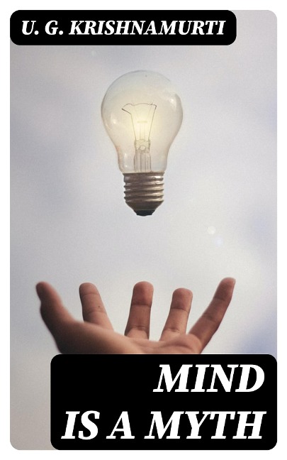 Mind is a Myth - U. G. Krishnamurti